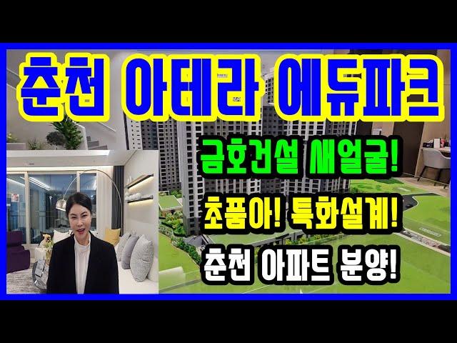 춘천 아테라 에듀파크 아파트 분양 금호의 새얼굴 초품아!