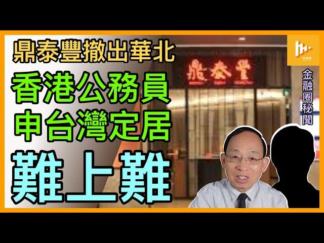 鼎泰豐為何關華北14店｜香港公務員申台灣定居越來越難 關鍵原因是⋯⋯［金融圈秘聞 EP153］