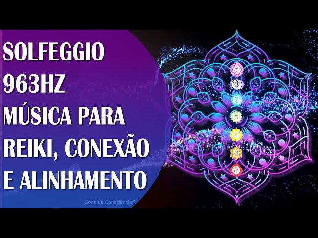 FREQUÊNCIA VIBRACIONAL 963HZ, MÚSICA REIKI PARA CONEXÃO COM A FONTE DIVINA E ALINHAMENTO DOS CHAKRAS