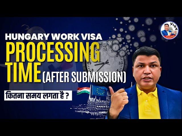 Hungary Work Visa processing how much time does it take after submission? Chandra Shekher Visa