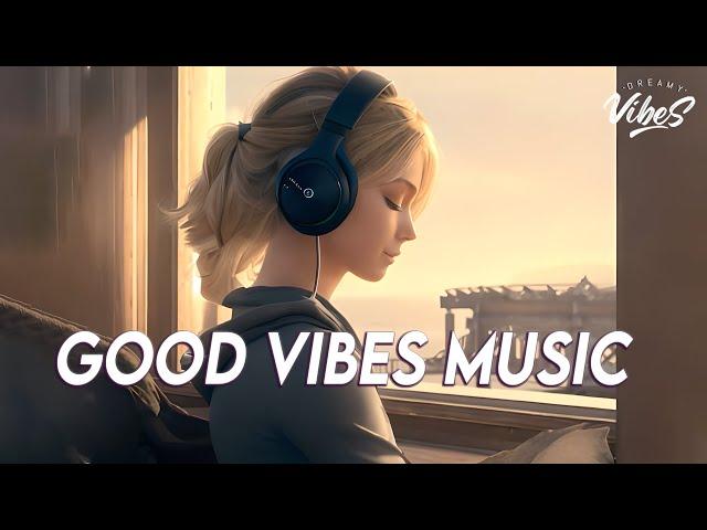 Good Vibes Music  Top 100 Chill Out Songs Playlist | New Tiktok Songs With Lyrics