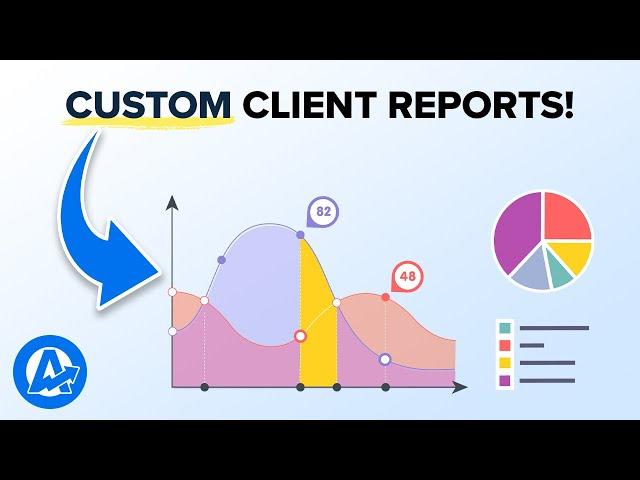 Design Your Custom Client Reports for Maximum Impact!