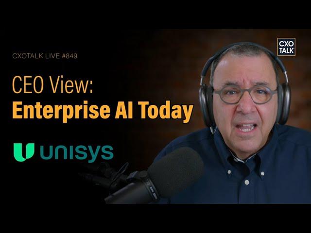 Enterprise AI Strategy: Unisys CEO on Transformation and CIO Lessons | CXOTalk #849