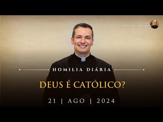 Deus é Católico? (Pe. Overland - Homilia - 21/08/2024)