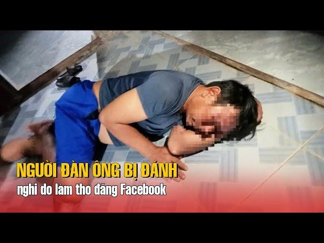 Người đàn ông bị đánh nghi do làm thơ đăng Facebook: Triệu tập 7 đối tượng.