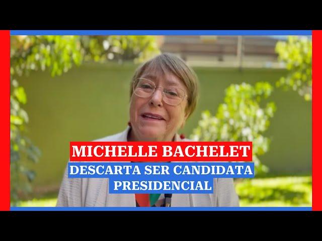 Michelle Bachelet descarta ser candidata: "Deben ser otros los que asuman el desafío presidencial"