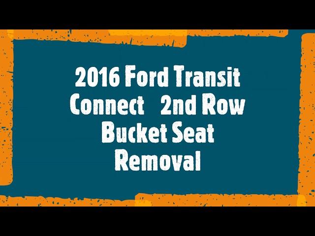 2016 FORD TRANSIT CONNECT 2nd ROW BUCKET SEAT REMOVAL