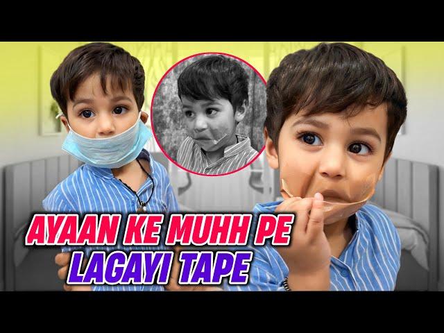 Ayaan ke muhh pe lagayi tape