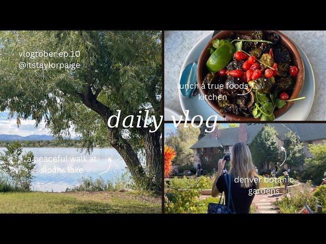 daily vlog: denver botanic gardens, sloans lake, lunch at true foods kitchen vlogtober ep.10