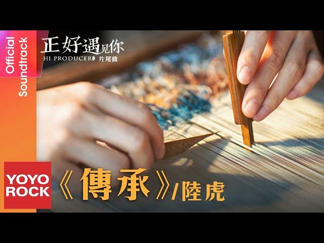 陸虎 Lu Hu《傳承》【正好遇見你 Hi Producer OST電視劇片尾曲】Official Lyric Video