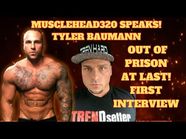 TYLER BAUMANN/MUSCLEHEAD320 First Interview out of prison!