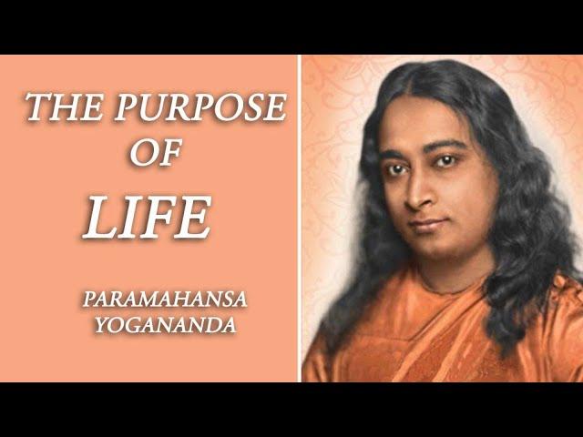 PARAMAHANSA YOGANANDA -  THE PURPOSE OF LIFE