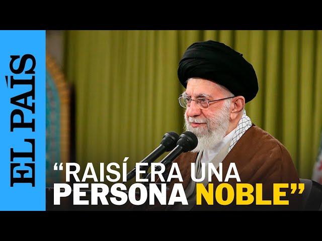 IRÁN | El mensaje del líder supremo, Alí Jamenei, tras conocerse la muerte del presidente | EL PAÍS