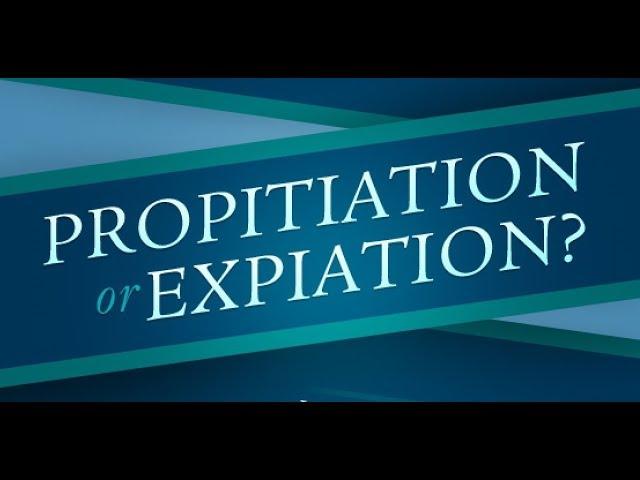 Atonement: Propitiation or Expiation?