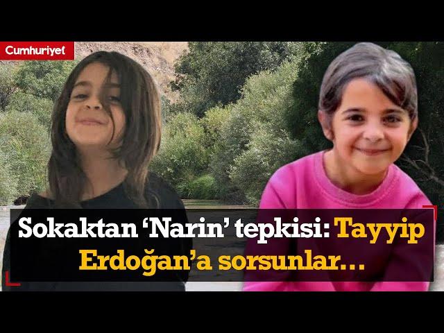 Sokaktan 'Narin' tepkisi: Tayyip Erdoğan'a sorsunlar...