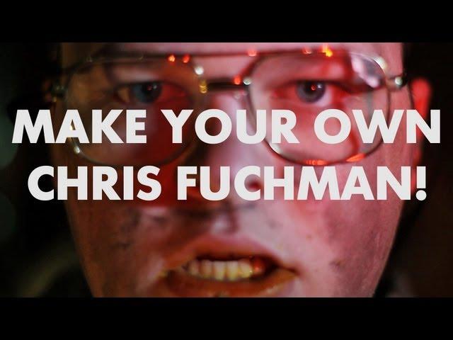 HOW TO MAKE YOUR OWN CHRIS FUCHMAN!