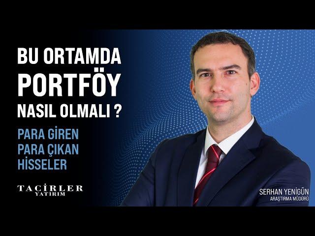 Bu Ortamda Portföy Nasıl Olmalı ? | Para Giren ve Çıkan Hisseler | Serhan Yenigün | Tacirler Yatırım