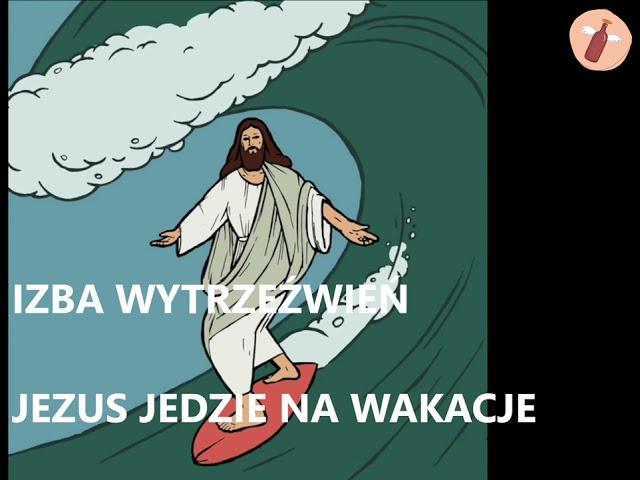 Izba wytrzeźwień: Jezus jedzie na wakacje