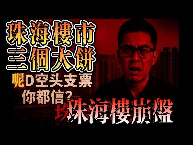 珠海樓市三個大餅｜呢d空頭支票 你都信？｜珠海樓市崩盤｜珠海買樓｜珠海置業｜灣區樓市