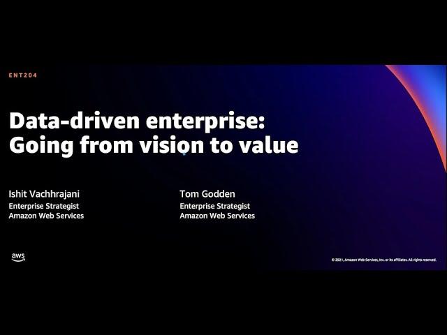 AWS re:Invent 2021 - Data-driven enterprise: Going from vision to value