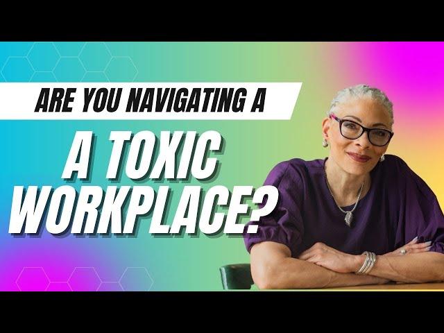 Are You Navigating A Toxic Workplace? Here is what you can do.