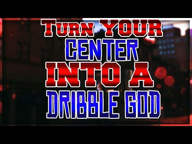 HOW TO TURN YOUR CENTER INTO A DRIBBLE GOD (NBA 2K18)