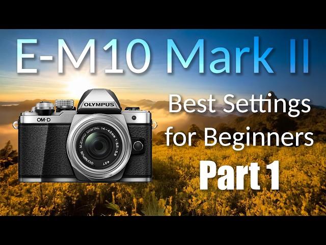 Olympus OM-D E-M10 Mark II: Best Settings for Beginners Part 1 ep.85