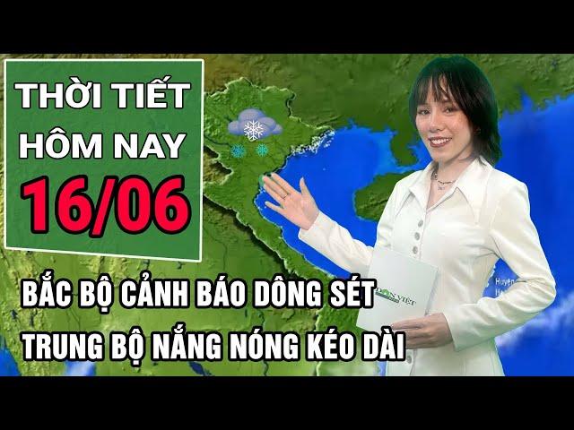 Thời tiết hôm nay 16/6: Bắc bộ cảnh báo dông sét, trung Bộ nắng nóng kéo dài
