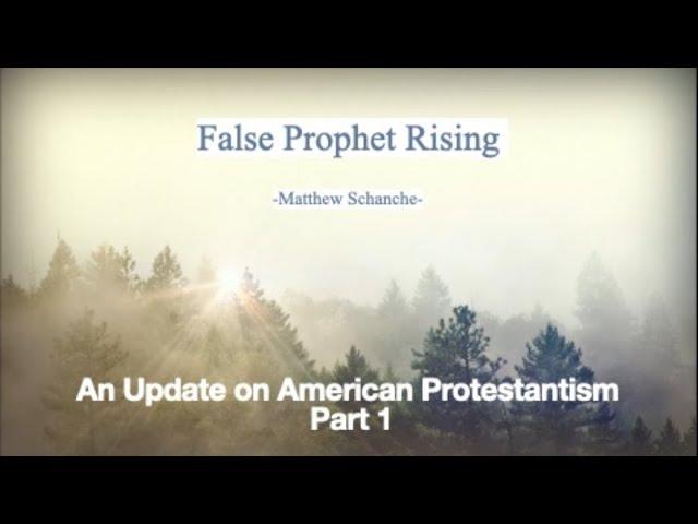 False Prophet Rising -- Matthew Schanche. An Update on american Protestantism -- Part 1