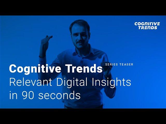 Cognitive Trends – Relevant Digital Insights In 90 Seconds