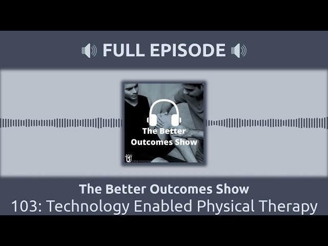 103: Technology Enabled Physical Therapy | The Better Outcomes Show