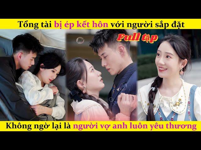 Tổng tài bị ép kết hôn với người sắp đặt,Không ngờ đó lại là người vợ mà anh luôn yêu thương #cdrama