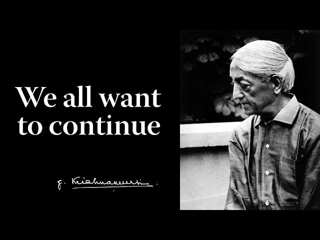 We all want to continue | Krishnamurti