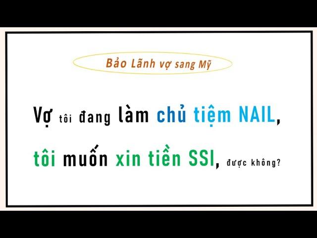 Vợ làm CHỦ tiệm NAIL, Chồng muốn XIN TIỀN SSI, được không?