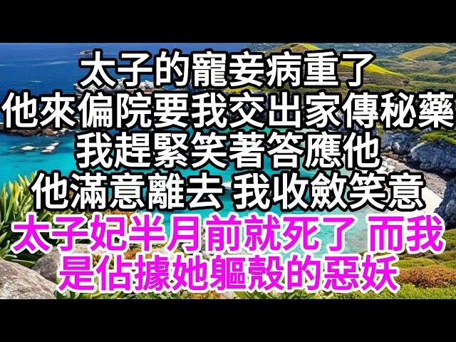 太子的寵妾病重了，他來偏院，要我交出家傳秘藥，我趕緊笑著答應他，他滿意離去，我收斂笑意，太子妃半月前就死了，而我，是佔據她軀殼的惡妖 【美好人生】