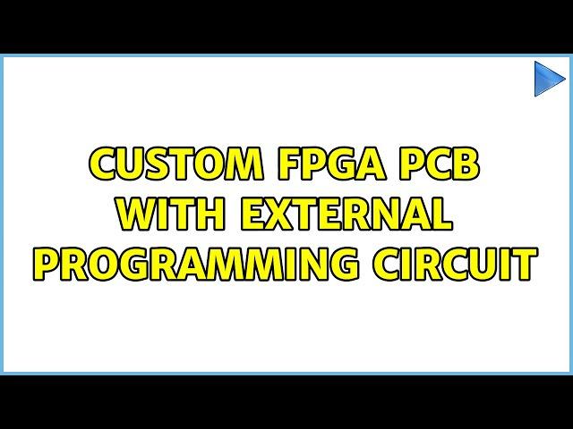 Custom FPGA PCB with external programming circuit (4 Solutions!!)