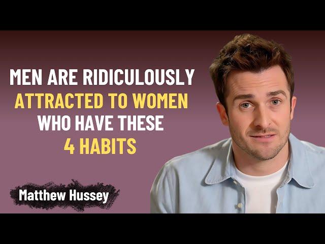Men Are Ridiculously Attracted to Women Who Have These 4 Habits | Matthew Hussey