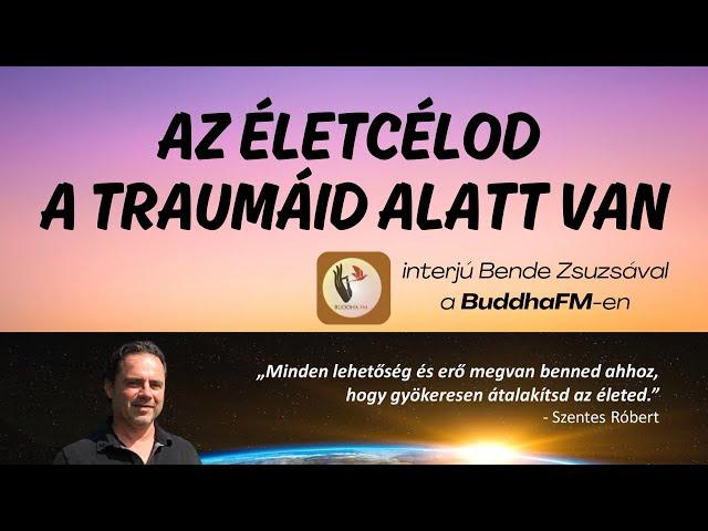 AZ ÉLETCÉLOD A TRAUMÁID ALATT VAN - (interjú Bende Zsuzsával a BuddhaFM-en)