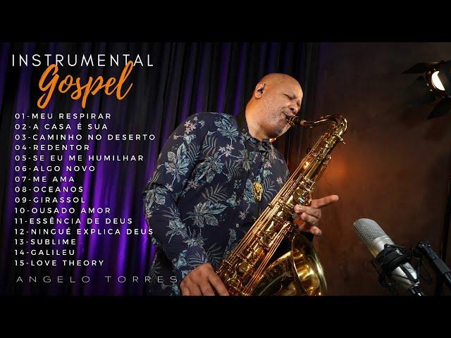 INSTRUMENTAL GOSPEL -  Angelo Torres SAX / LOUVORES ATUAIS WORSHIP 2022 e 2023