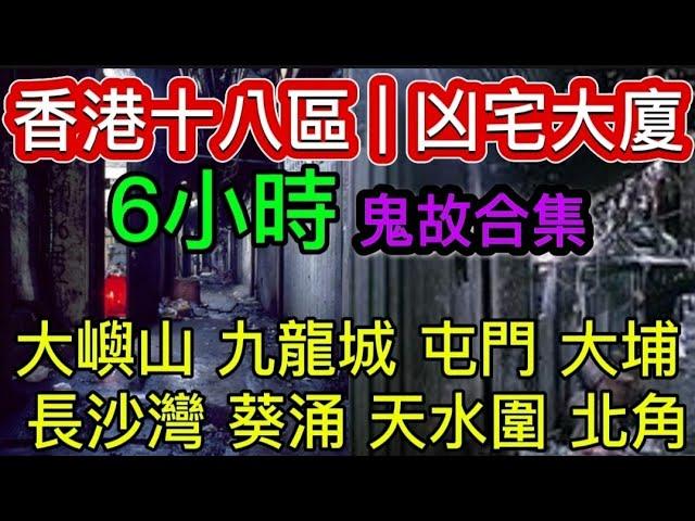 香港凶宅•商廈 | 鬼故事6小時合集 | 大嶼山 九龍城 屯門 大埔 長沙灣 葵涌 天水圍 北角 #精選鬼故 #鬼故 #真人真事 #ghost #怪談