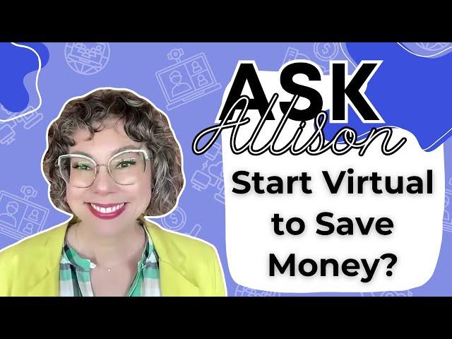 Start Virtual To Save Money?