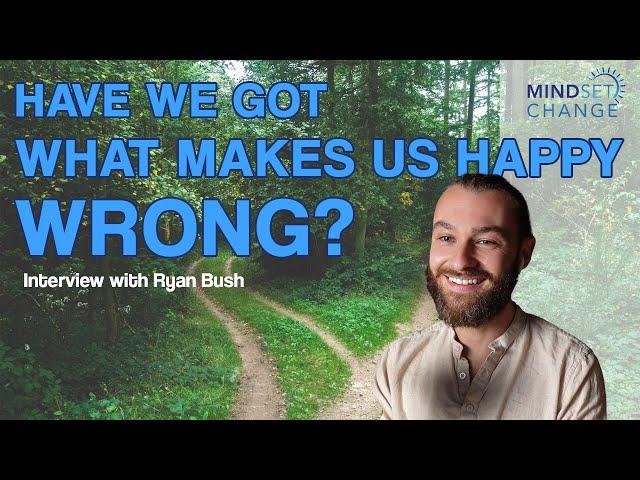 Have We Got What Makes Us Happy Wrong?  - Interview with Ryan Bush