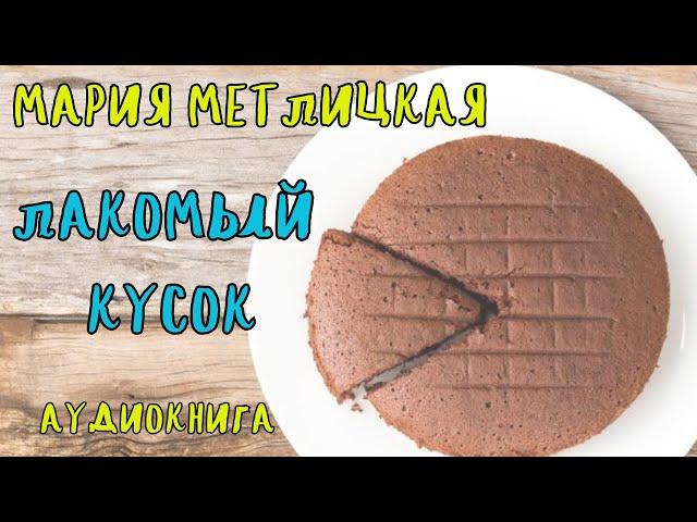 ЛАКОМЫЙ КУСОК / МАРИЯ МЕТЛИЦКАЯ / АУДИОКНИГА / RUSSIAN AUDIOBOOKS