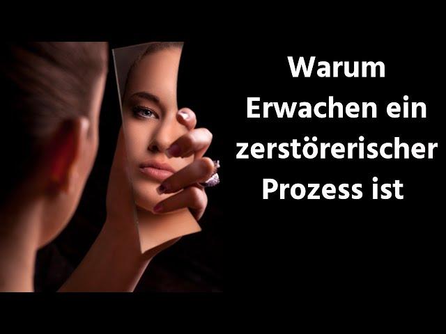 Warum Erwachen ein zerstörerischer Prozess ist