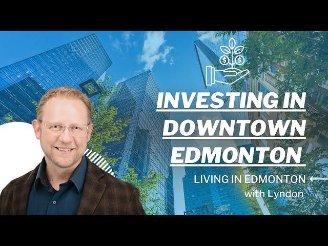 Investing in Downtown Edmonton | Real Estate Edmonton