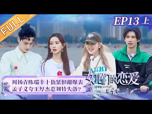 《女儿们的恋爱4》第13期（上）完整版：周扬青陈瑞丰感情遇阻？孟子义刘特又甜又气 Meeting Mr.Right S4 EP13丨MangoTV