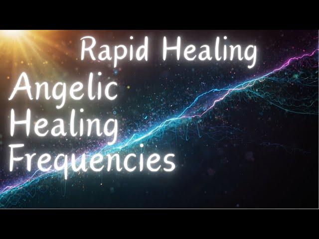 Experience the POWER of Angelic Healing Frequencies for Rapid Soul and Body Healing