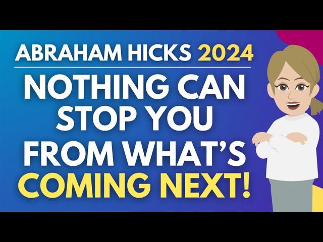 Nothing Can Stop You From Getting What You Want Next!  Abraham Hicks 2024 Abraham Hicks 2024