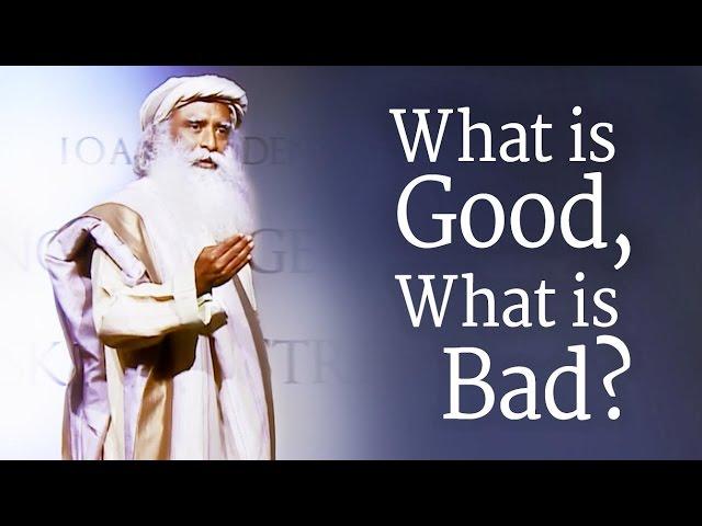 What is Good, What is Bad? | Sadhguru