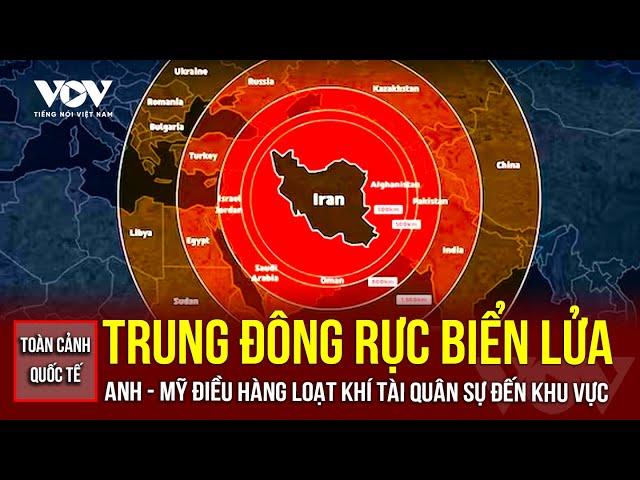 TOÀN CẢNH QUỐC TẾ TỐI 16/6: Trung Đông chìm trong biển lửa, Anh - Mỹ điều hàng loạt khí tài quân sự